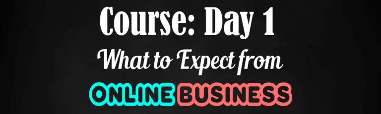 Course Day 1: How to Start a Home Based Business online and what should you expect from it?